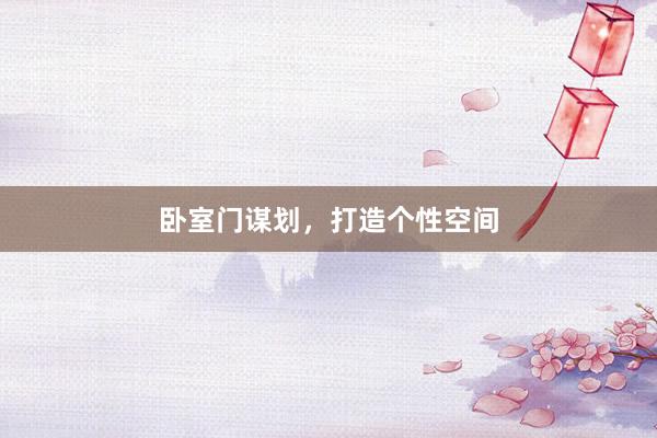 卧室门谋划，打造个性空间